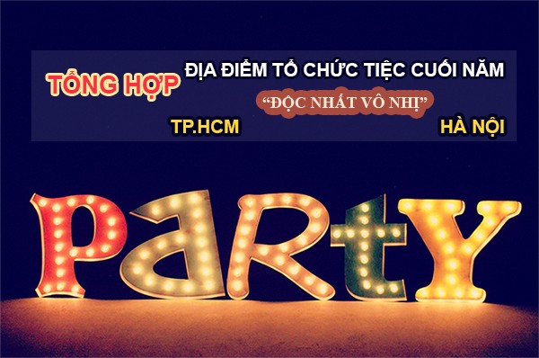 12+ địa điểm tổ chức tiệc tất niên "ĐỘC" cho công ty tại Hà Nội và TPHCM